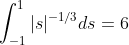\int^1_{-1} |s|^{-1/3}ds = 6